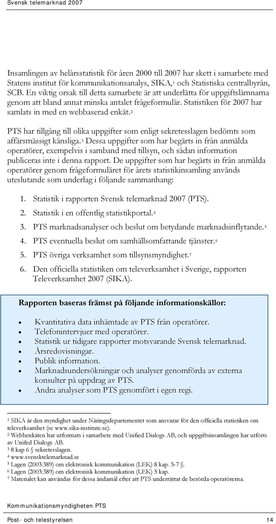 2 PTS har tillgång till olika uppgifter som enligt sekretesslagen bedömts som affärsmässigt känsliga.