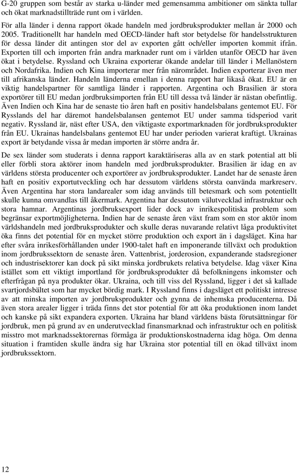 Traditionellt har handeln med OECDländer haft stor betydelse för handelsstrukturen för dessa länder dit antingen stor del av exporten gått och/eller importen kommit ifrån.