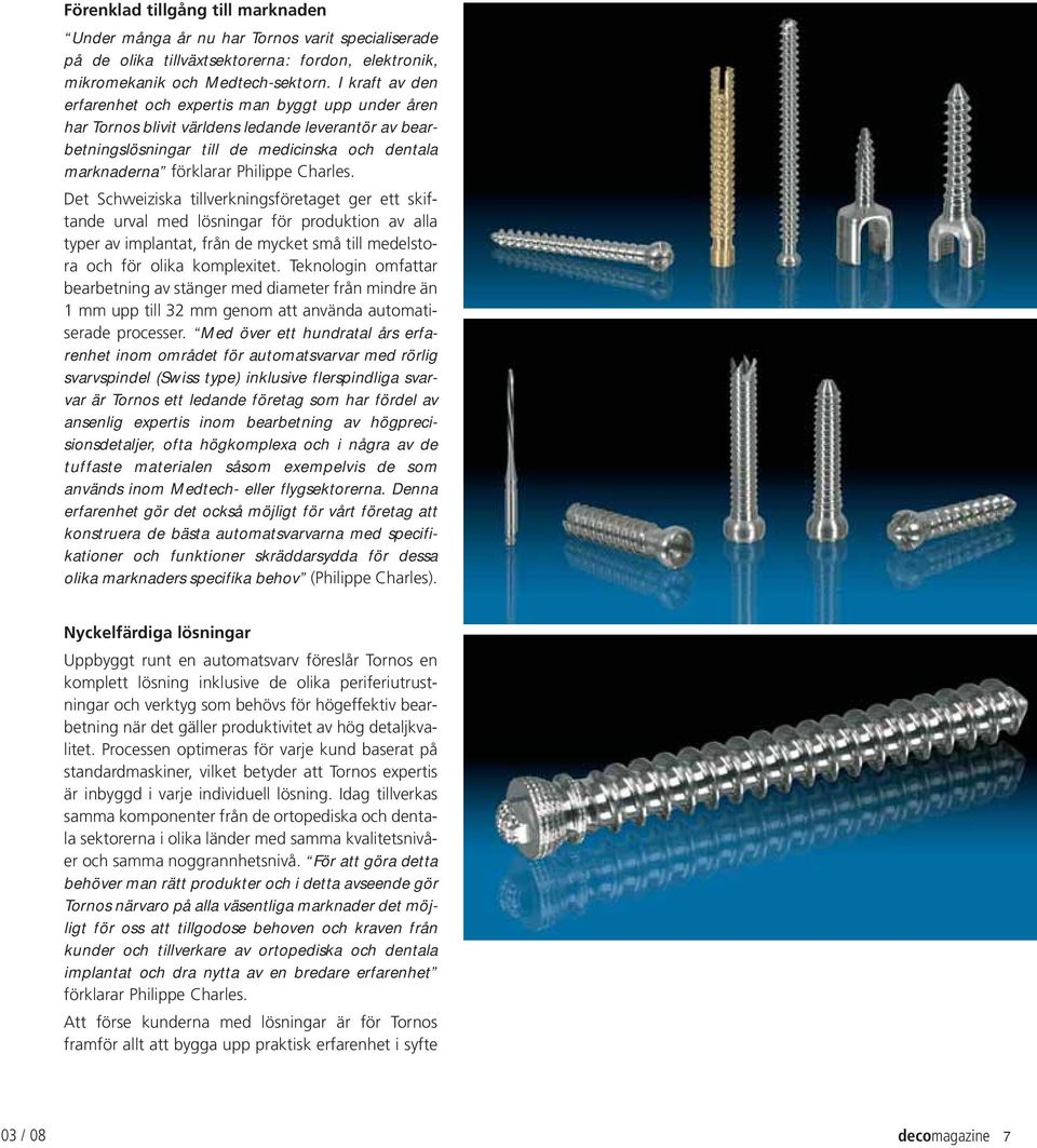 Charles. Det Schweiziska tillverkningsföretaget ger ett skiftande urval med lösningar för produktion av alla typer av implantat, från de mycket små till medelstora och för olika komplexitet.