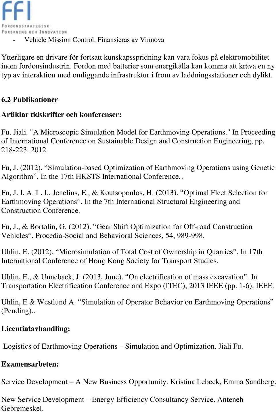 2 Publikationer Artiklar tidskrifter och konferenser: Fu, Jiali. "A Microscopic Simulation Model for Earthmoving Operations.