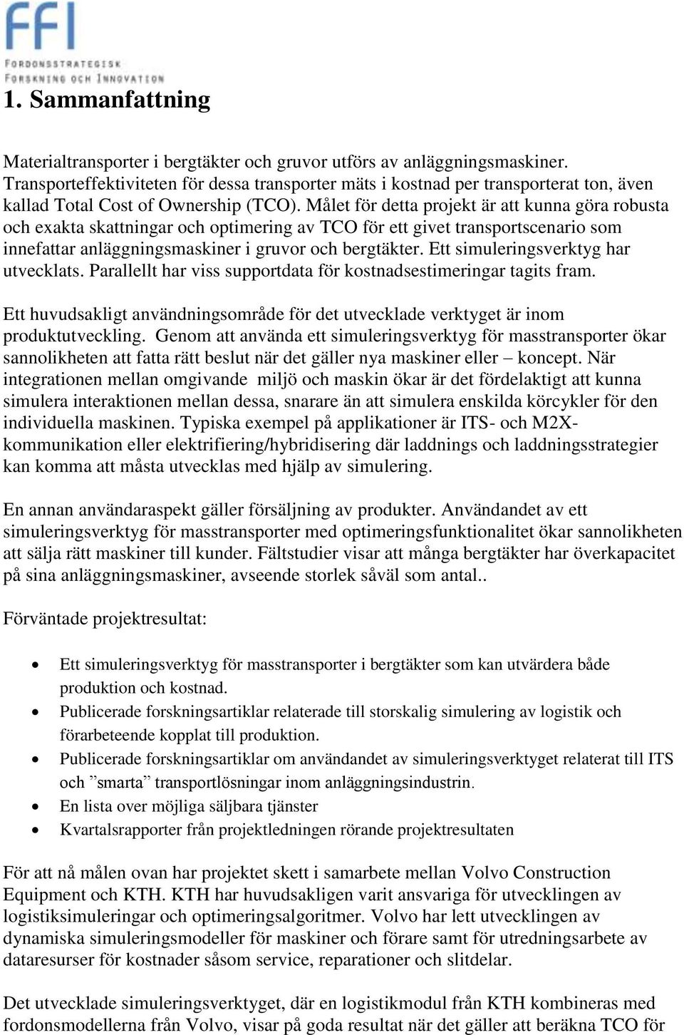 Målet för detta projekt är att kunna göra robusta och exakta skattningar och optimering av TCO för ett givet transportscenario som innefattar anläggningsmaskiner i gruvor och bergtäkter.