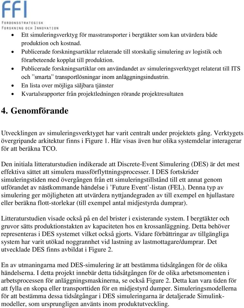 Publicerade forskningsartiklar om användandet av simuleringsverktyget relaterat till ITS och smarta transportlösningar inom anläggningsindustrin.