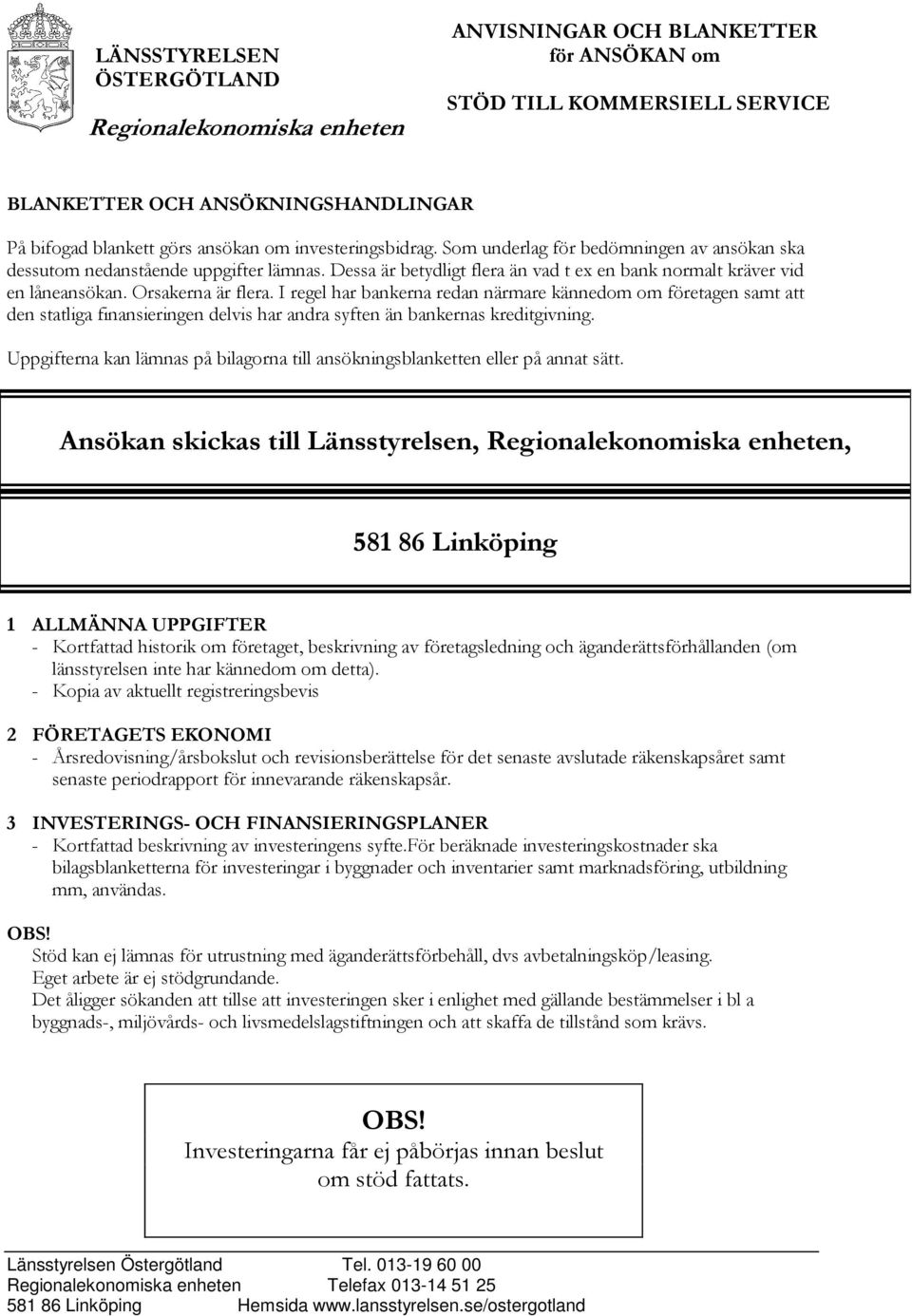I regel har bankerna redan närmare kännedom om företagen samt att den statliga finansieringen delvis har andra syften än bankernas kreditgivning.