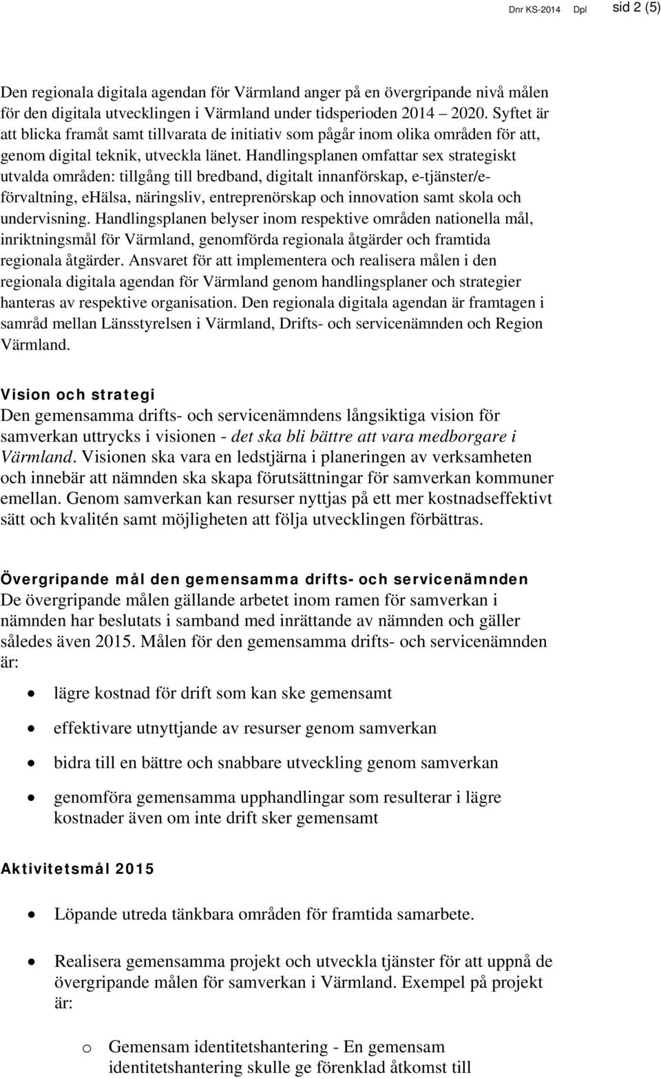 Handlingsplanen omfattar sex strategiskt utvalda områden: tillgång till bredband, digitalt innanförskap, e-tjänster/eförvaltning, ehälsa, näringsliv, entreprenörskap och innovation samt skola och