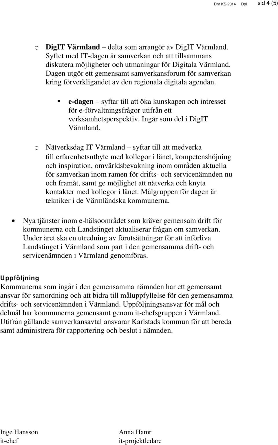 e-dagen syftar till att öka kunskapen och intresset för e-förvaltningsfrågor utifrån ett verksamhetsperspektiv. Ingår som del i DigIT Värmland.