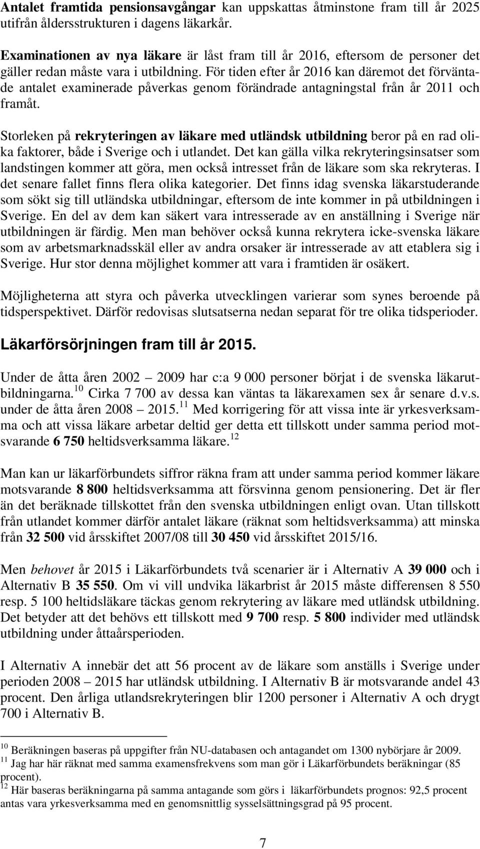 För tiden efter år 2016 kan däremot det förväntade antalet examinerade påverkas genom förändrade antagningstal från år 2011 och framåt.