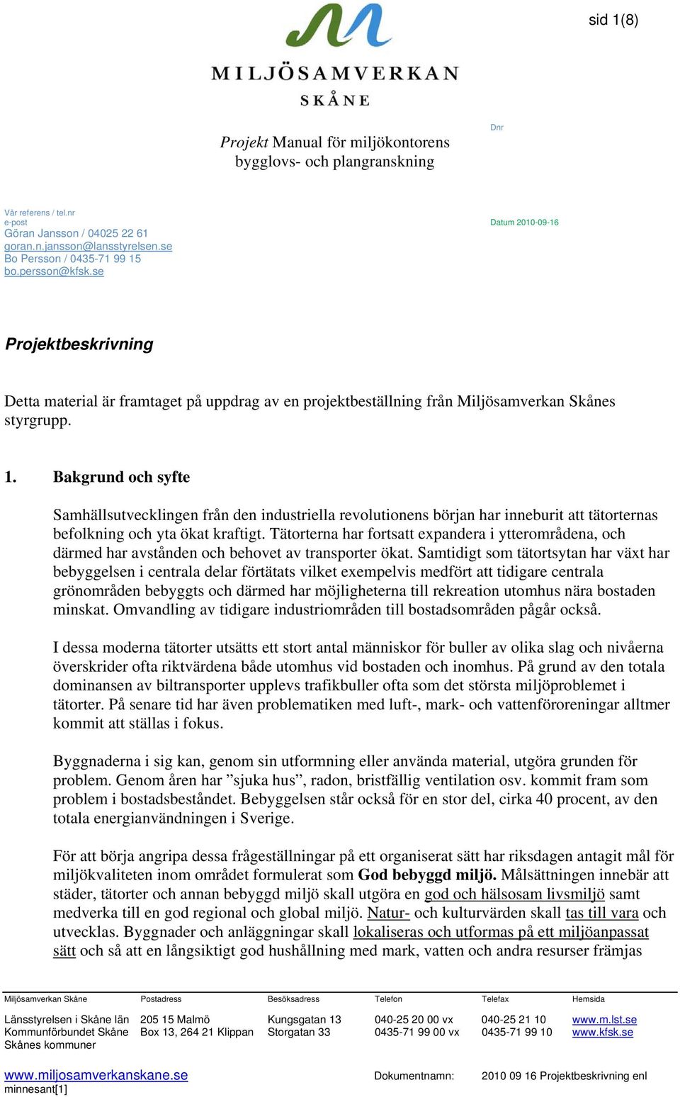 Bakgrund och syfte Samhällsutvecklingen från den industriella revolutionens början har inneburit att tätorternas befolkning och yta ökat kraftigt.