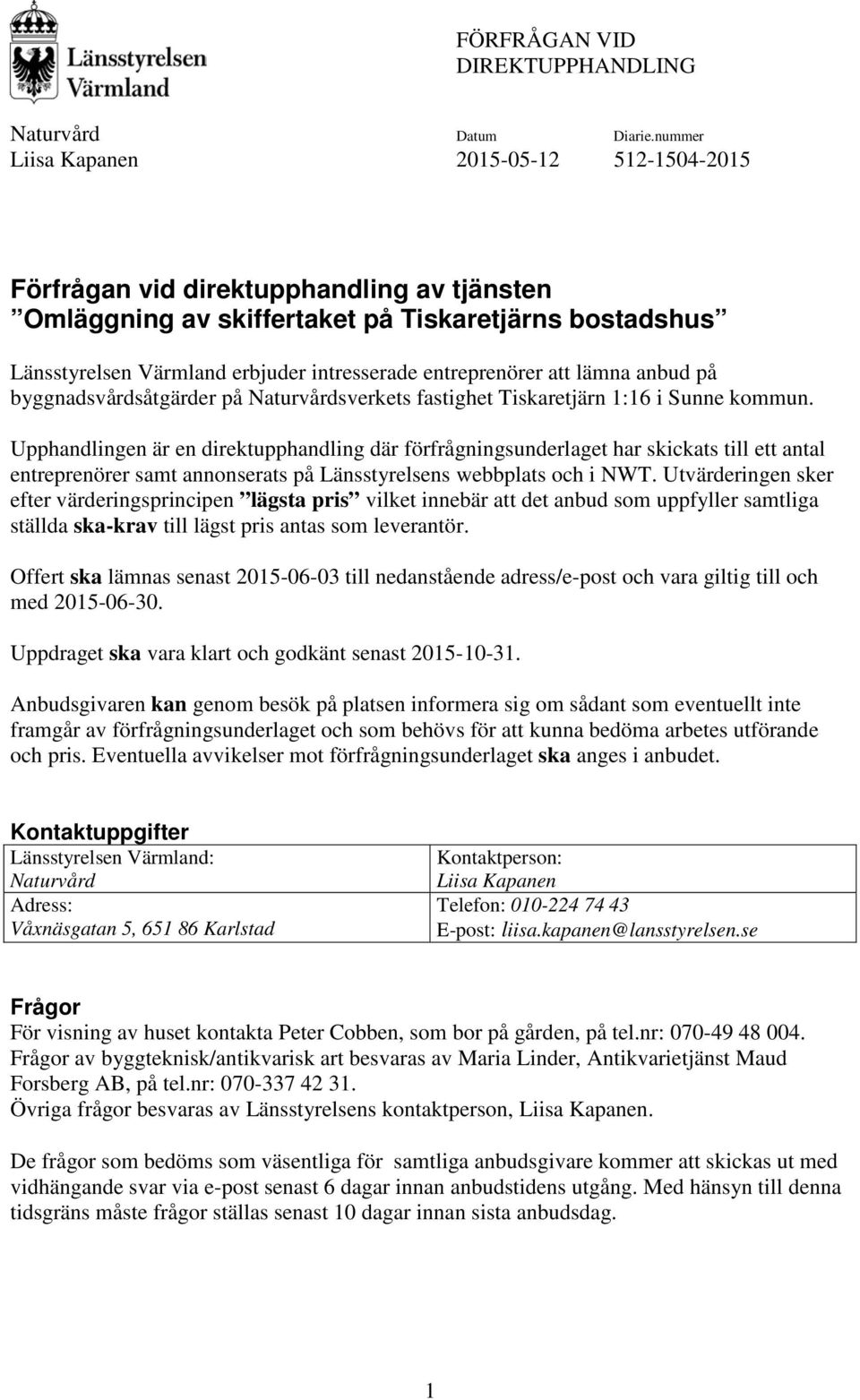 Upphandlingen är en direktupphandling där förfrågningsunderlaget har skickats till ett antal entreprenörer samt annonserats på Länsstyrelsens webbplats och i NWT.