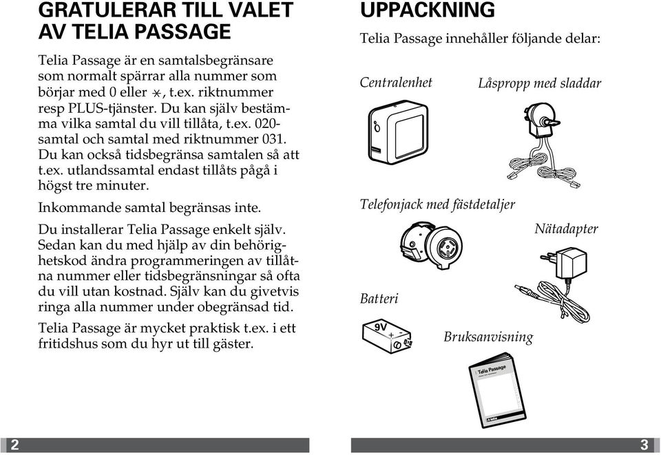 Inkommande samtal begränsas inte. Du installerar Telia Passage enkelt själv.