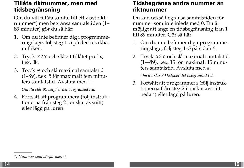 Fortsätt att programmera (följ instruktionerna från steg 2 i önskat avsnitt) eller lägg på luren.