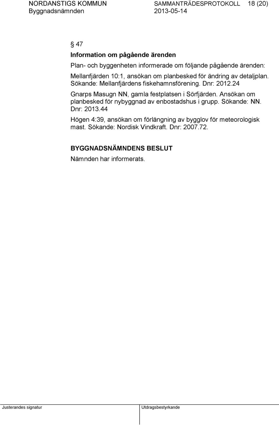 Dnr: 2012.24 Gnarps Masugn NN, gamla festplatsen i Sörfjärden. Ansökan om planbesked för nybyggnad av enbostadshus i grupp. Sökande: NN.