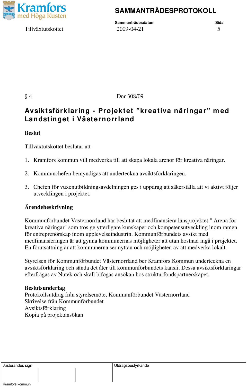 Chefen för vuxenutbildningsavdelningen ges i uppdrag att säkerställa att vi aktivt följer utvecklingen i projektet.