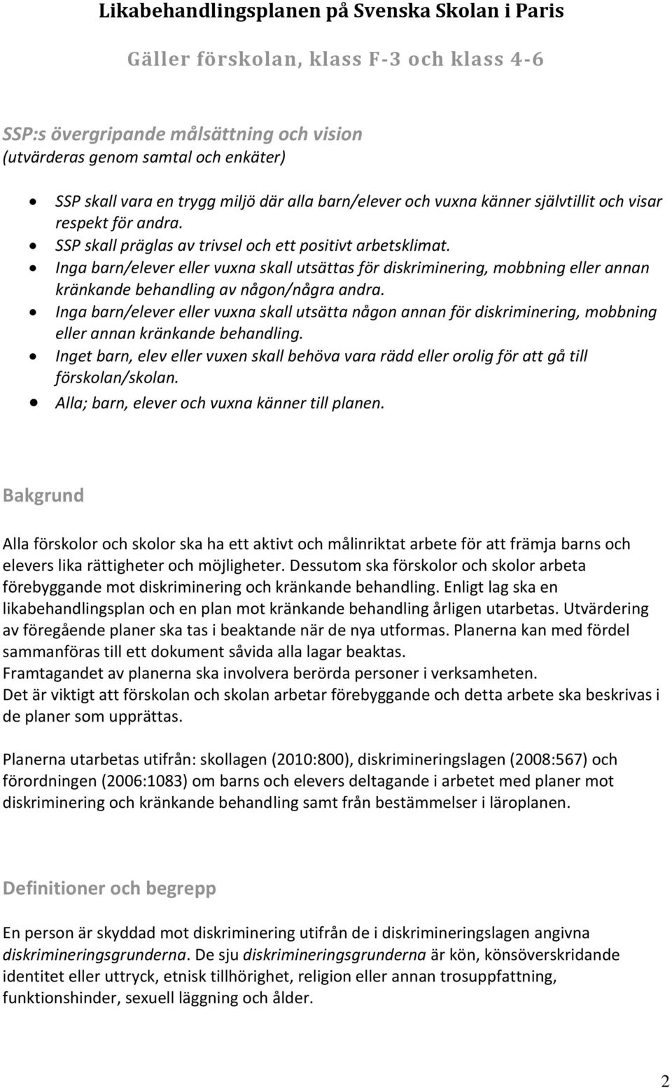 Inga barn/elever eller vuxna skall utsättas för diskriminering, mobbning eller annan kränkande behandling av någon/några andra.