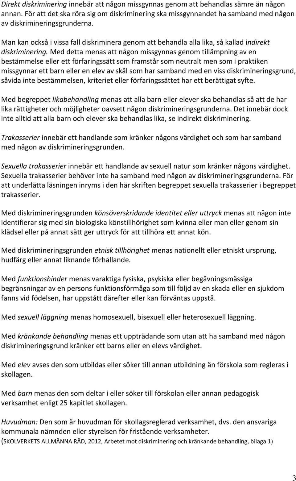 Man kan också i vissa fall diskriminera genom att behandla alla lika, så kallad indirekt diskriminering.
