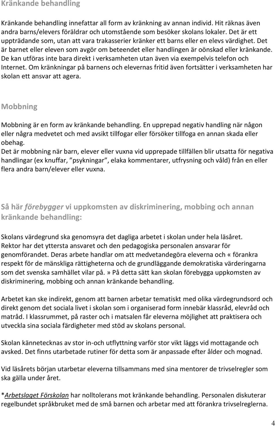 De kan utföras inte bara direkt i verksamheten utan även via exempelvis telefon och Internet.