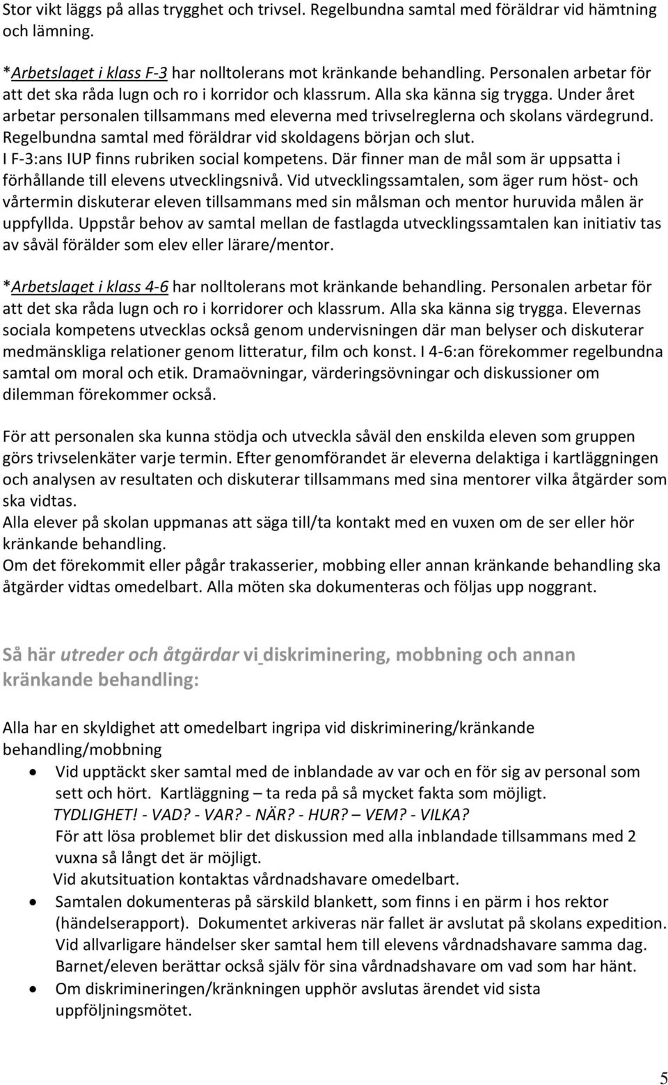 Under året arbetar personalen tillsammans med eleverna med trivselreglerna och skolans värdegrund. Regelbundna samtal med föräldrar vid skoldagens början och slut.