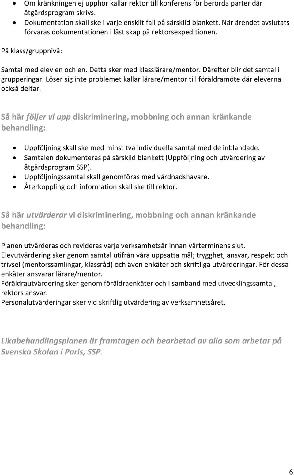 Därefter blir det samtal i grupperingar. Löser sig inte problemet kallar lärare/mentor till föräldramöte där eleverna också deltar.