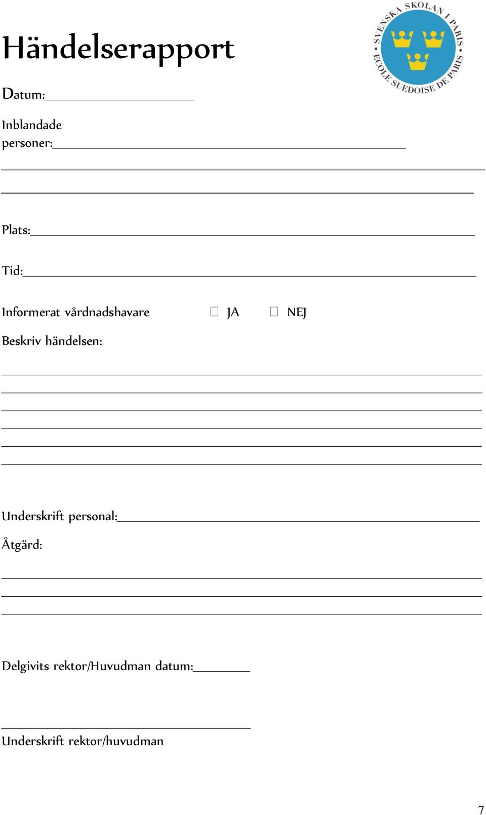 Beskriv händelsen: Underskrift personal: Åtgärd: