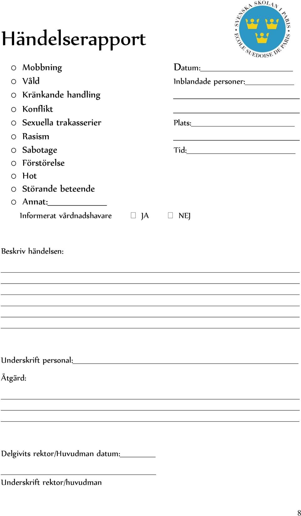 o Störande beteende o Annat: Informerat vårdnadshavare JA NEJ Beskriv händelsen: