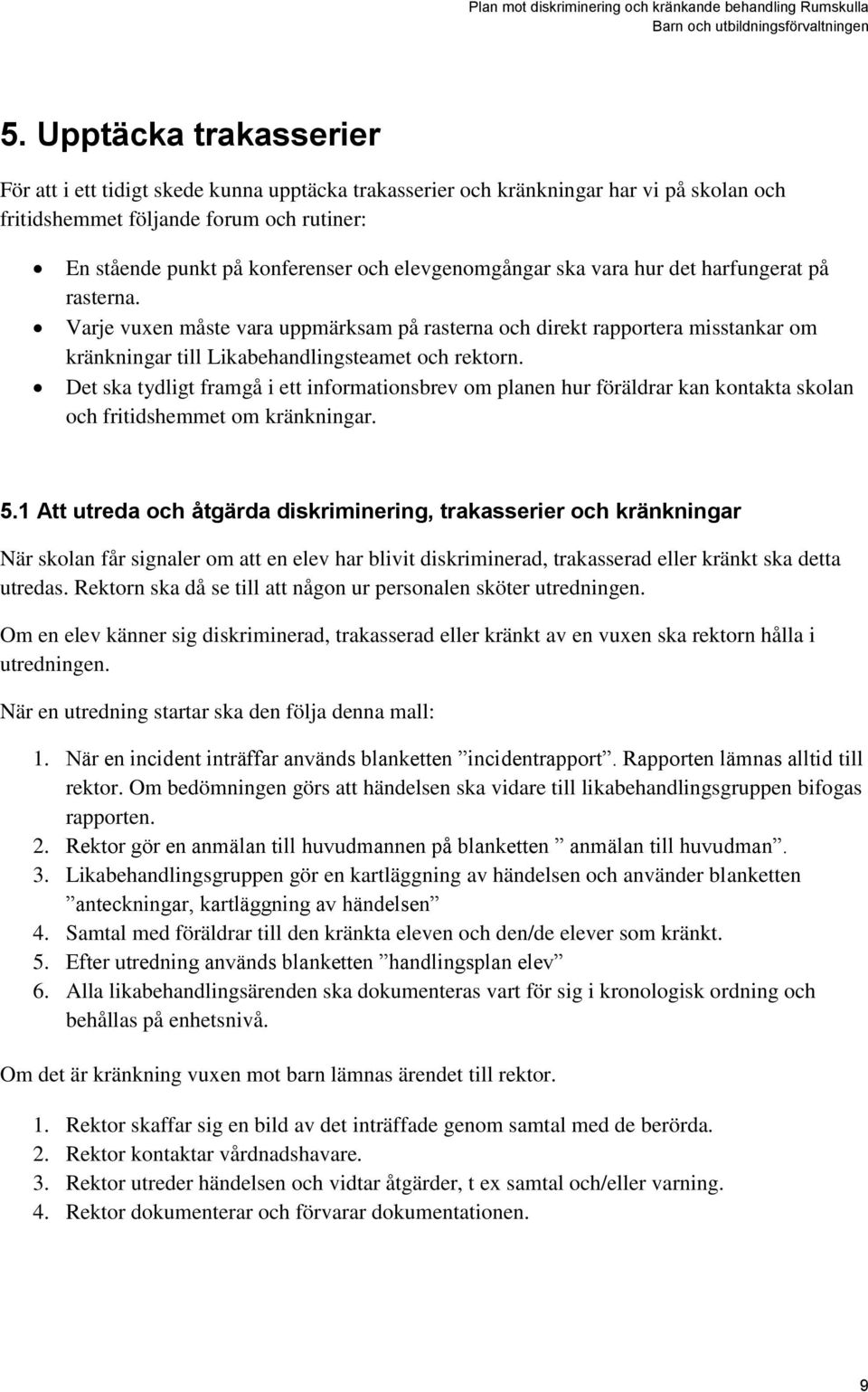 Det ska tydligt framgå i ett informationsbrev om planen hur föräldrar kan kontakta skolan och fritidshemmet om kränkningar. 5.