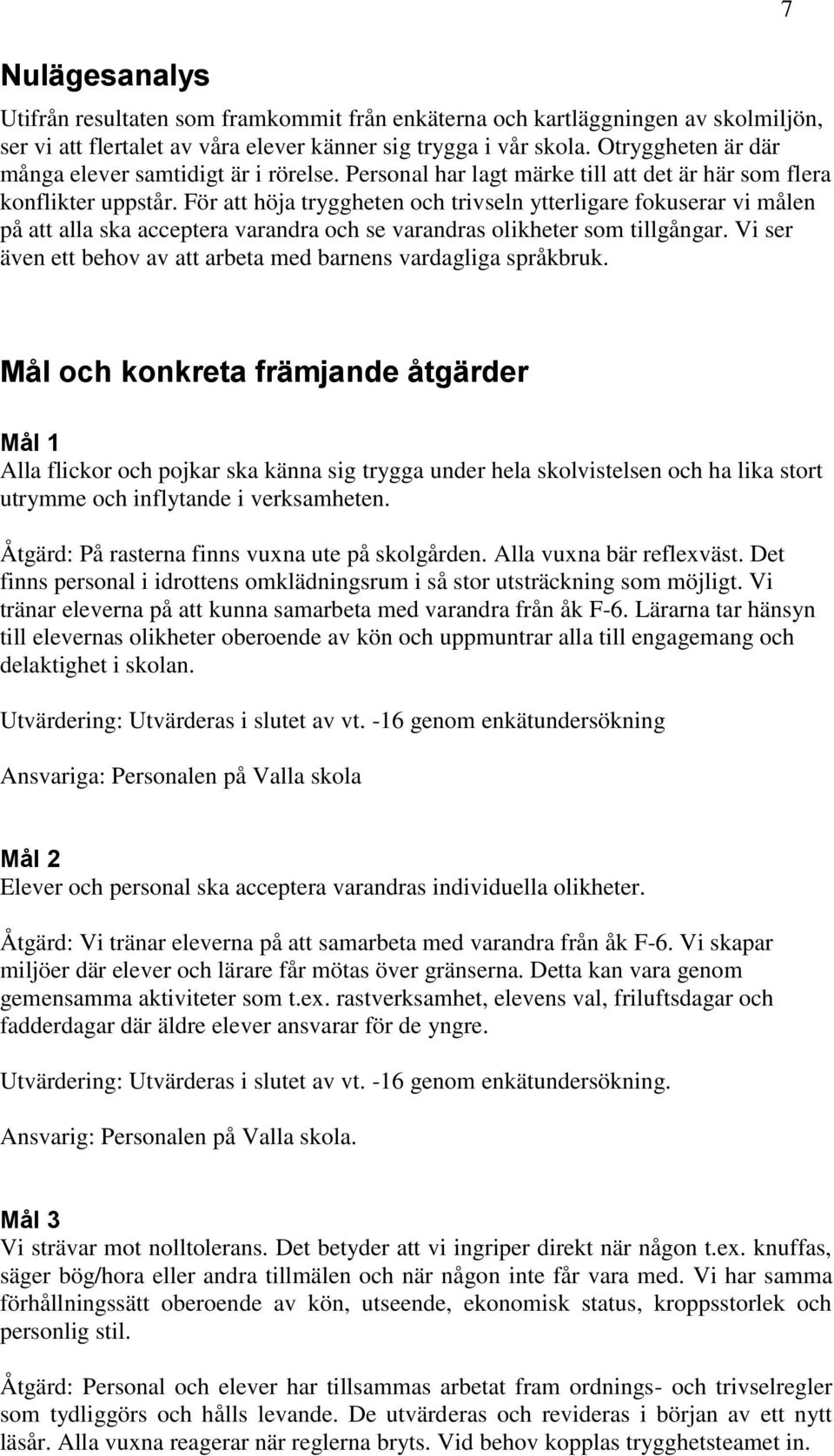 För att höja tryggheten och trivseln ytterligare fokuserar vi målen på att alla ska acceptera varandra och se varandras olikheter som tillgångar.