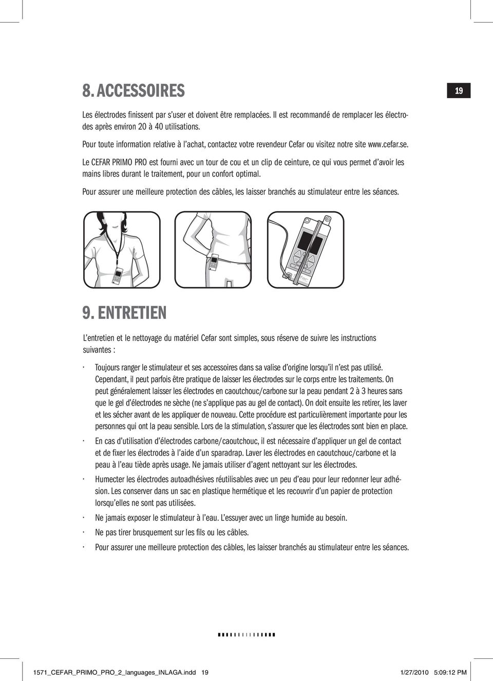 Le CEFAR PRIMO PRO est fourni avec un tour de cou et un clip de ceinture, ce qui vous permet d avoir les mains libres durant le traitement, pour un confort optimal.