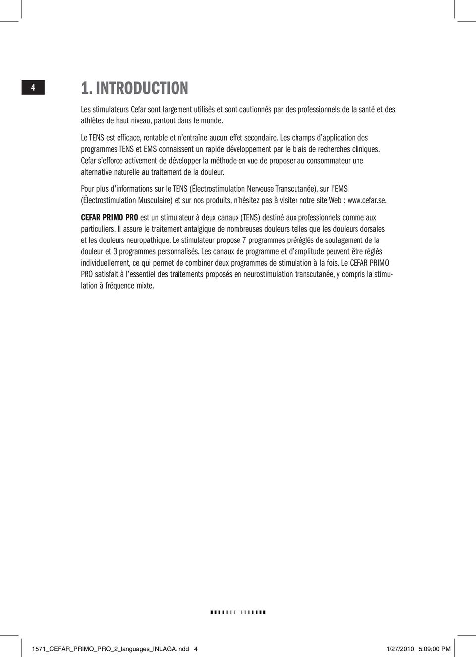 Cefar s efforce activement de développer la méthode en vue de proposer au consommateur une alternative naturelle au traitement de la douleur.