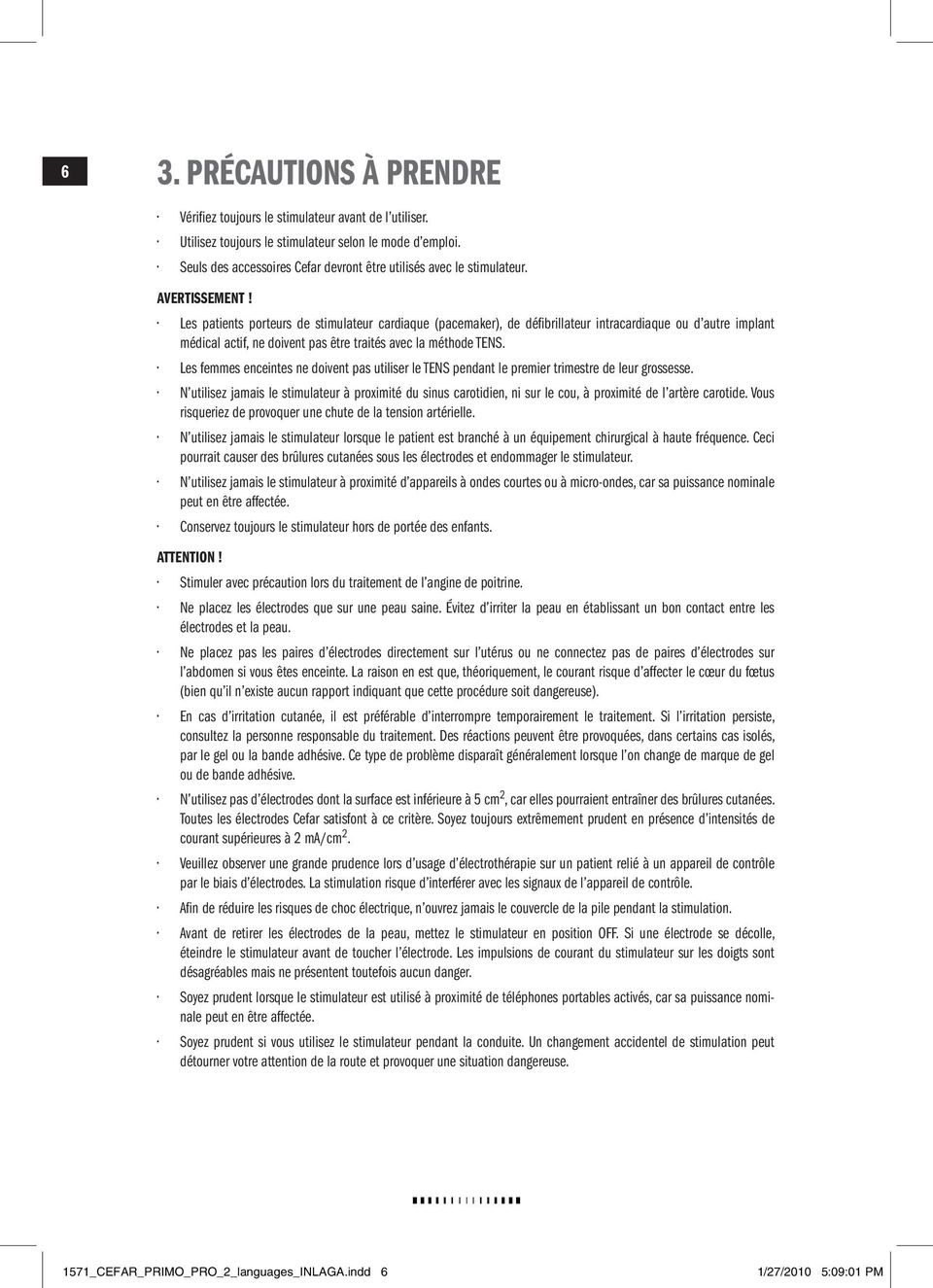 Les patients porteurs de stimulateur cardiaque (pacemaker), de défibrillateur intracardiaque ou d autre implant médical actif, ne doivent pas être traités avec la méthode TENS.