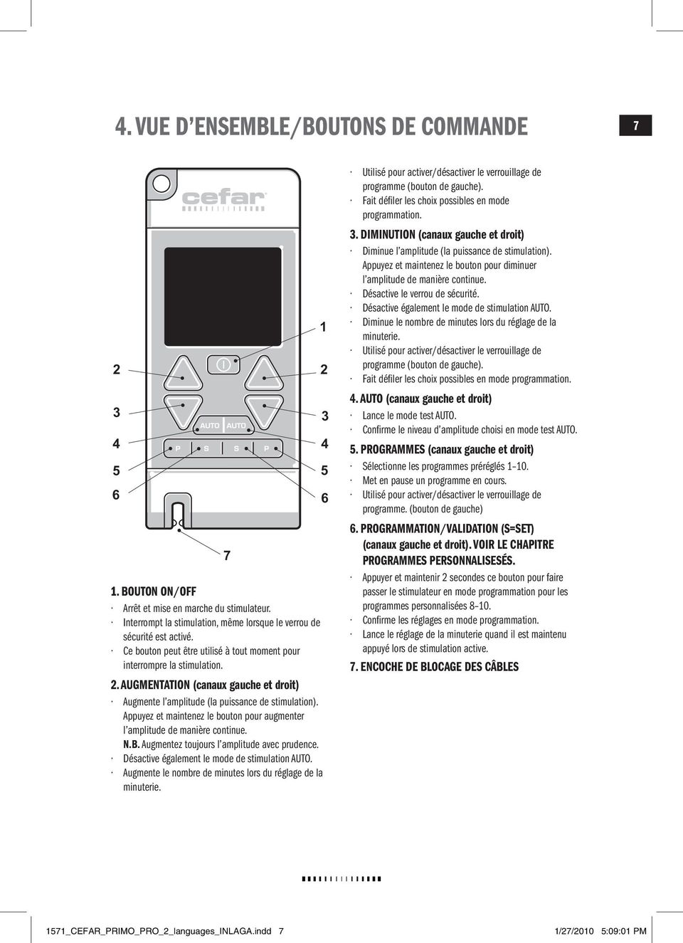 Appuyez et maintenez le bouton pour augmenter l amplitude de manière continue. N.B. Augmentez toujours l amplitude avec prudence. Désactive également le mode de stimulation AUTO.