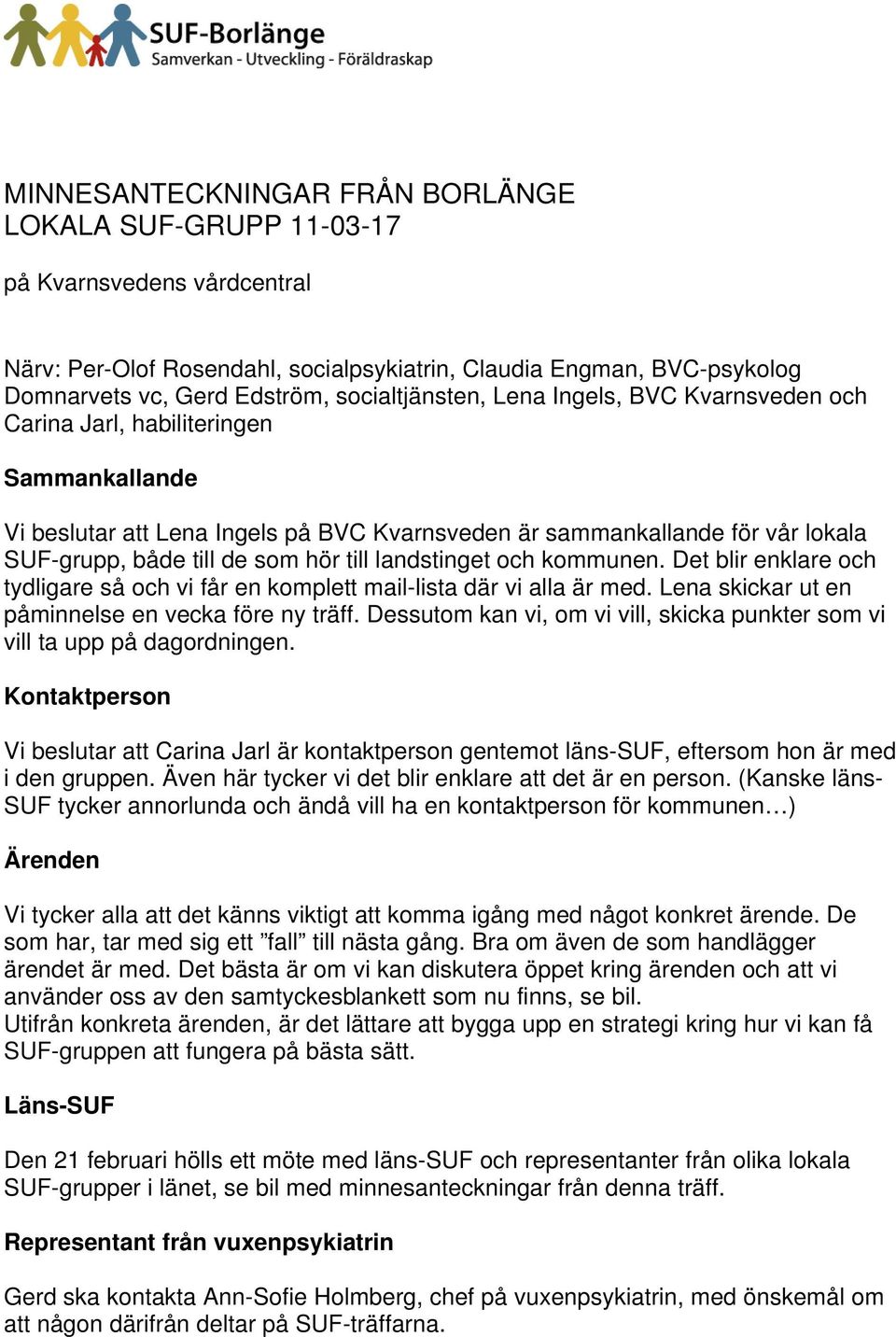 hör till landstinget och kommunen. Det blir enklare och tydligare så och vi får en komplett mail-lista där vi alla är med. Lena skickar ut en påminnelse en vecka före ny träff.