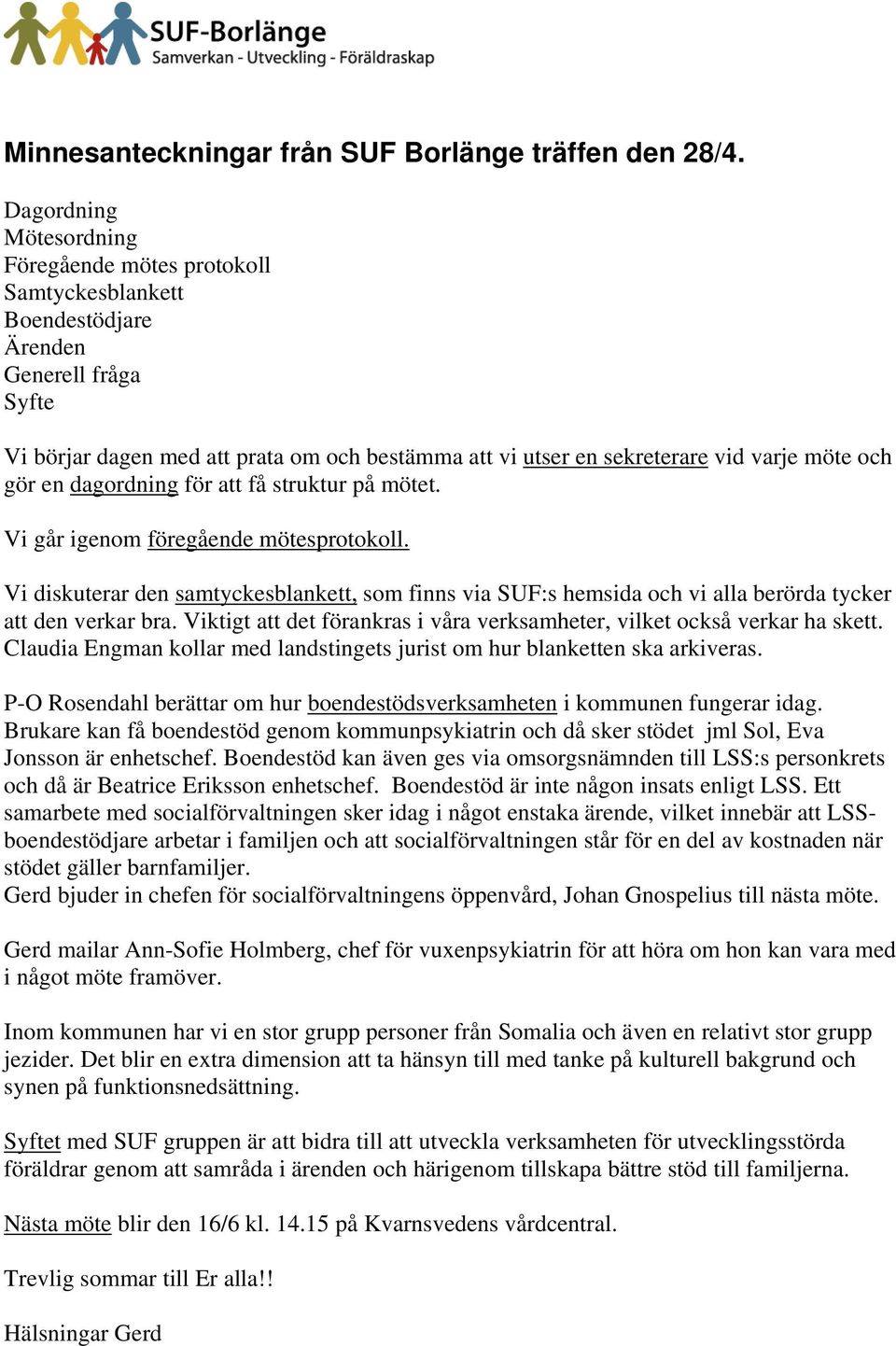 möte och gör en dagordning för att få struktur på mötet. Vi går igenom föregående mötesprotokoll.