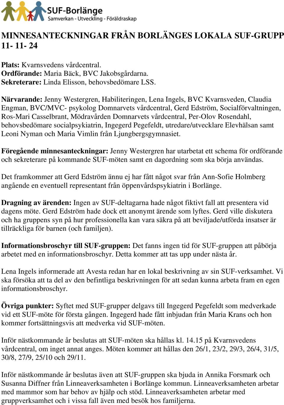 Mödravården Domnarvets vårdcentral, Per-Olov Rosendahl, behovsbedömare socialpsykiatrin, Ingegerd Pegefeldt, utredare/utvecklare Elevhälsan samt Leoni Nyman och Maria Vimlin från Ljungbergsgymnasiet.