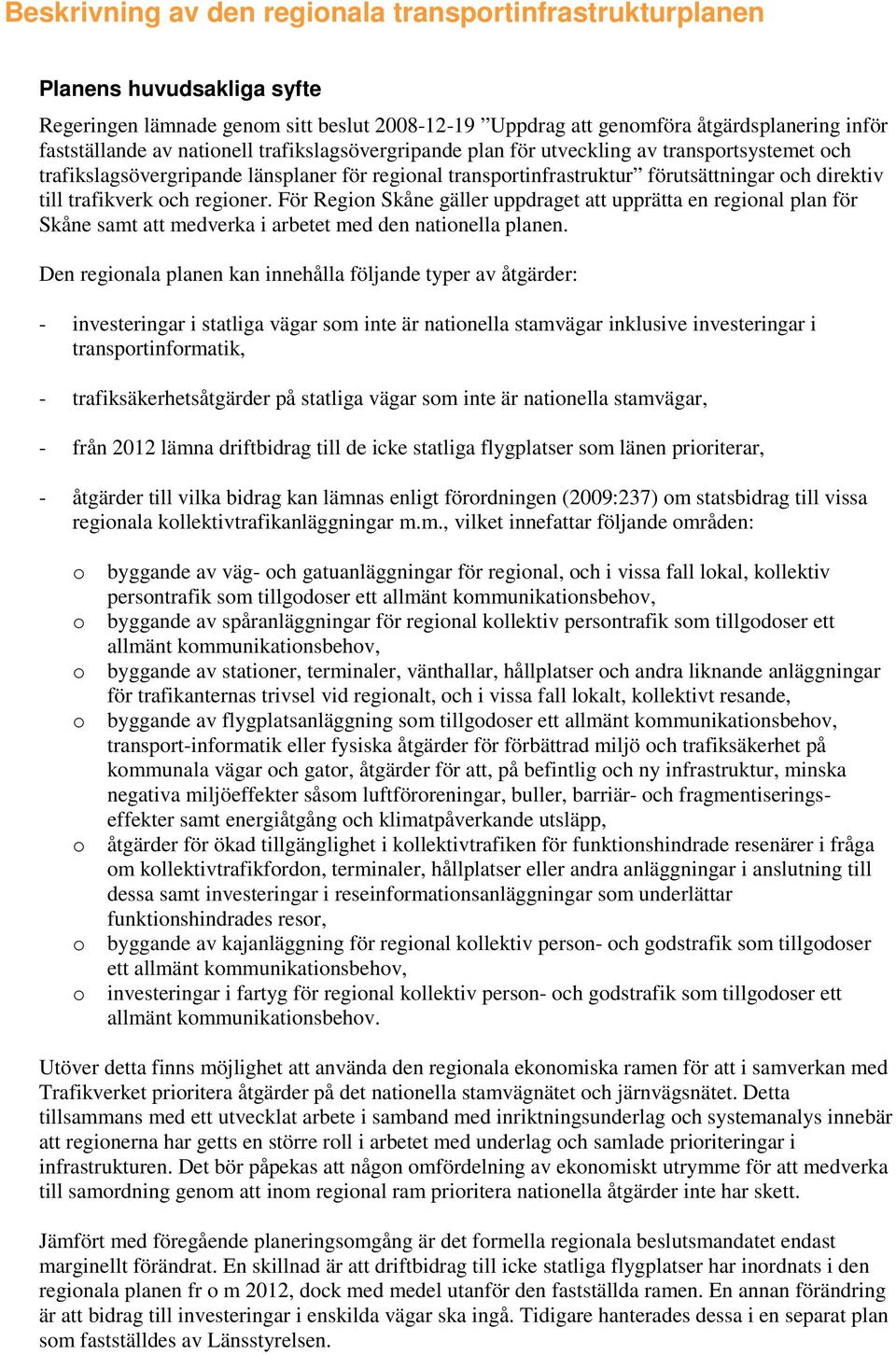 regioner. För Region Skåne gäller uppdraget att upprätta en regional plan för Skåne samt att medverka i arbetet med den nationella planen.