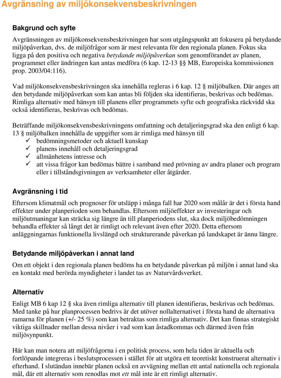 Fokus ska ligga på den positiva och negativa betydande miljöpåverkan som genomförandet av planen, programmet eller ändringen kan antas medföra (6 kap. 12-13 MB, Europeiska kommissionen prop.