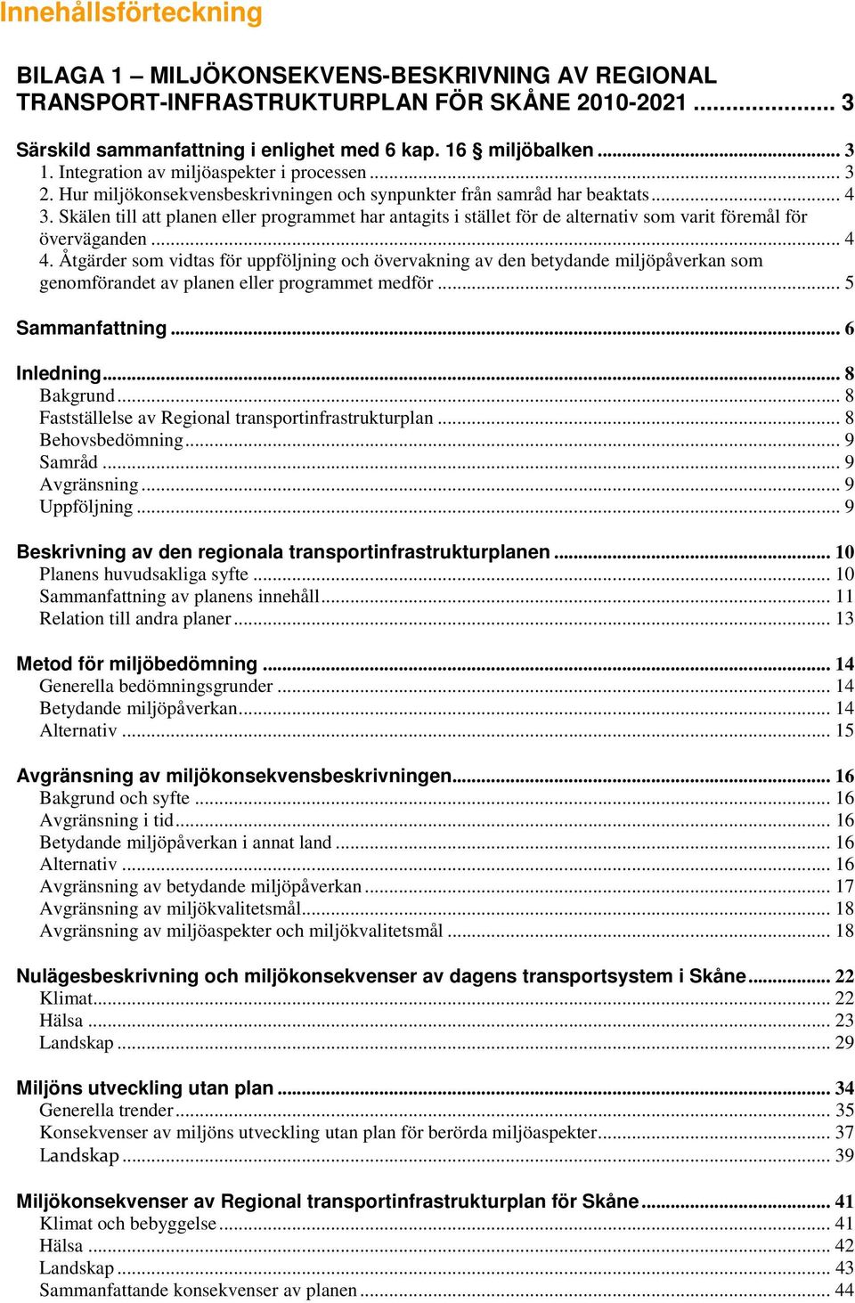 Skälen till att planen eller programmet har antagits i stället för de alternativ som varit föremål för överväganden... 4 4.