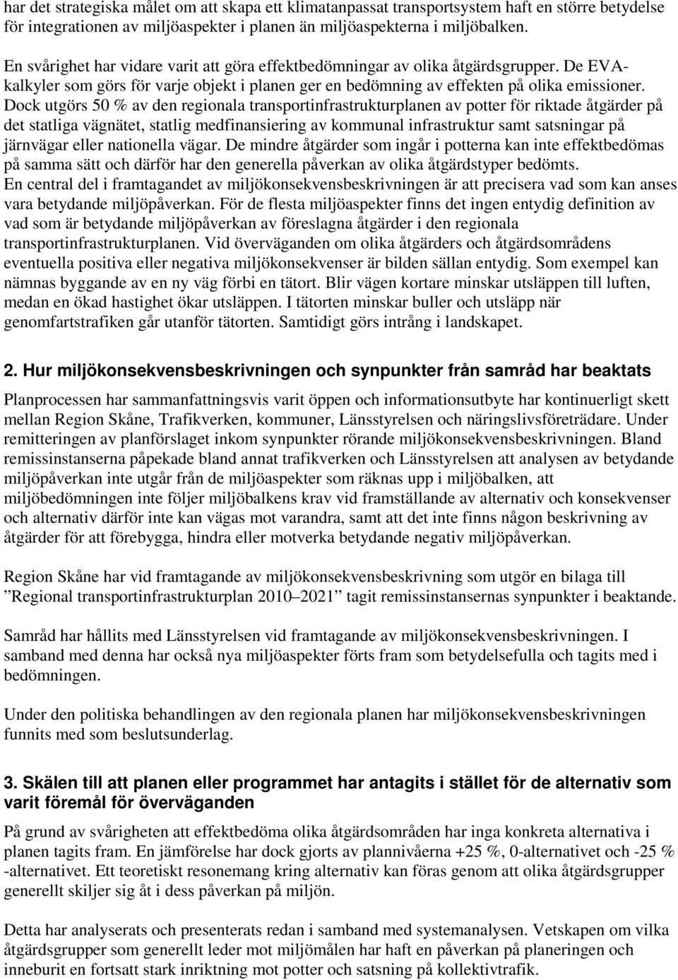 Dock utgörs 50 % av den regionala transportinfrastrukturplanen av potter för riktade åtgärder på det statliga vägnätet, statlig medfinansiering av kommunal infrastruktur samt satsningar på järnvägar