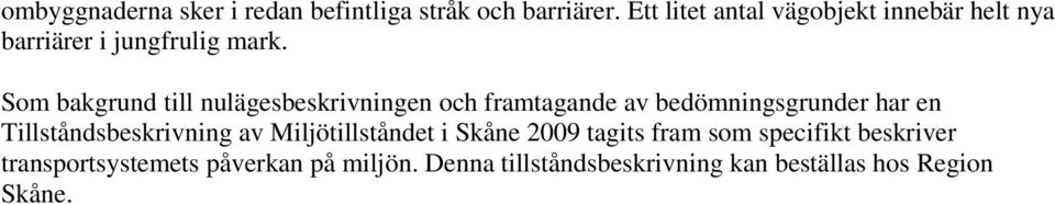 Som bakgrund till nulägesbeskrivningen och framtagande av bedömningsgrunder har en