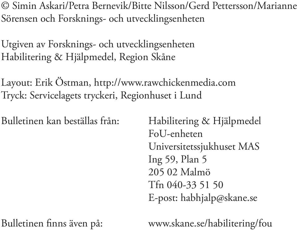 com Tryck: Servicelagets tryckeri, Regionhuset i Lund Bulletinen kan beställas från: Bulletinen finns även på: Habilitering &