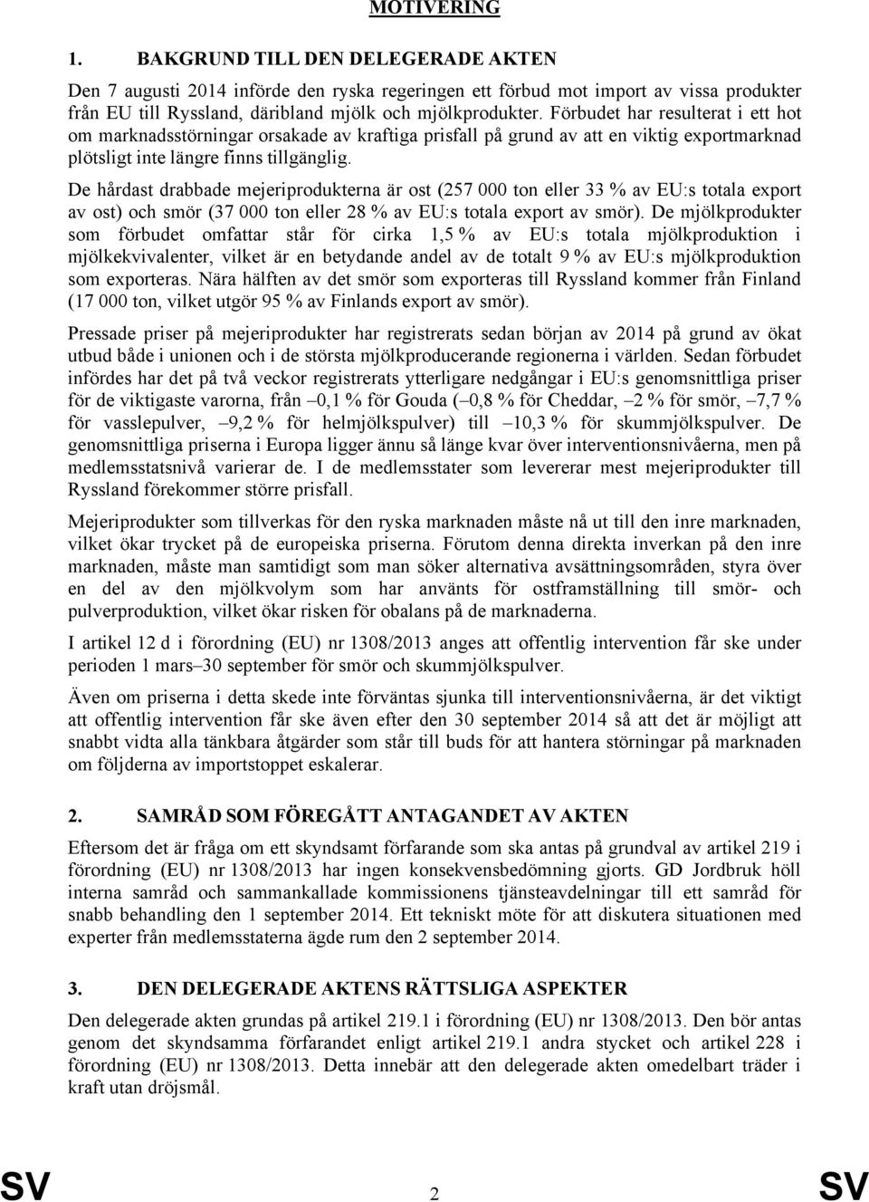 De hårdast drabbade mejeriprodukterna är ost (257 000 ton eller 33 % av EU:s totala export av ost) och smör (37 000 ton eller 28 % av EU:s totala export av smör).