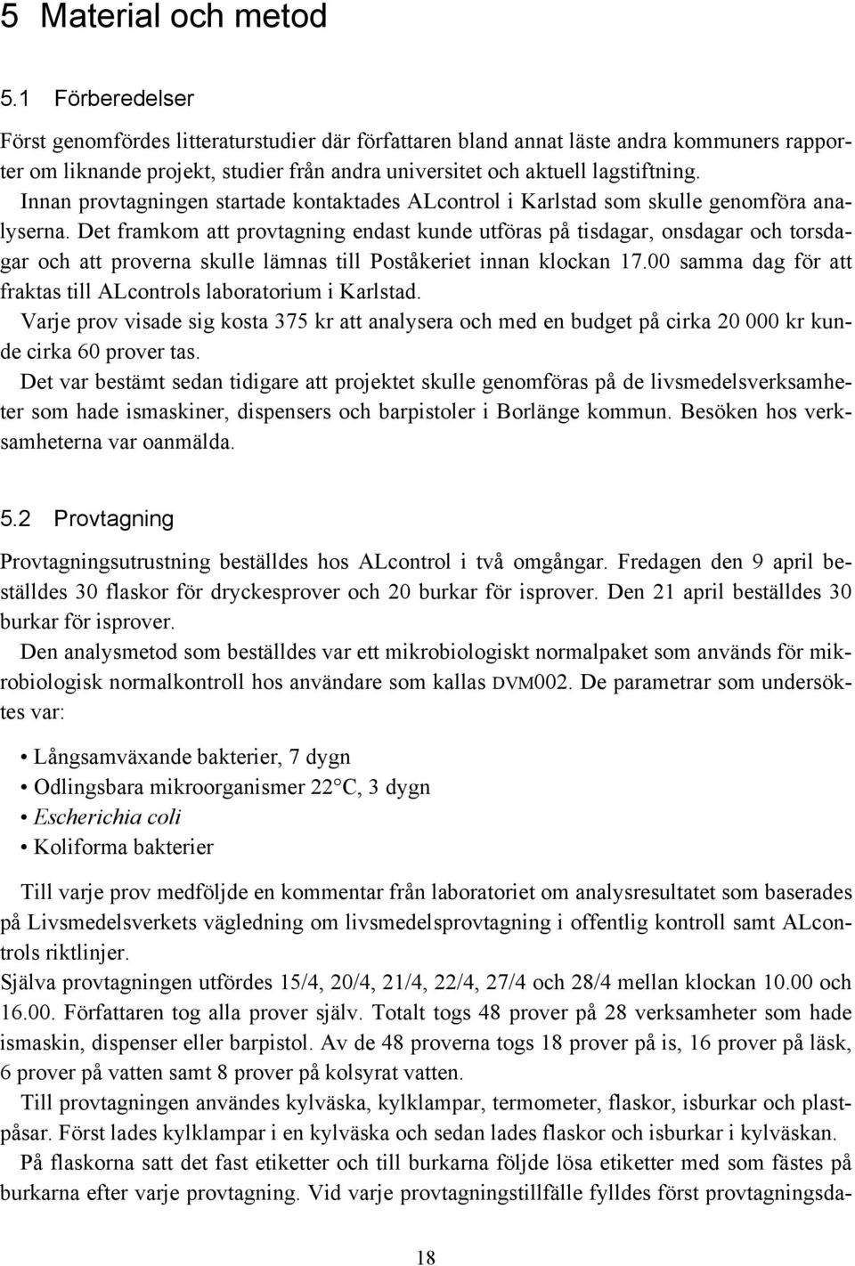 Innan provtagningen startade kontaktades ALcontrol i Karlstad som skulle genomföra analyserna.