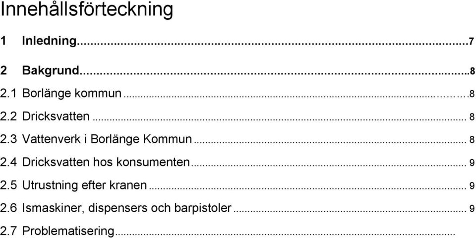 .. 13 4.3 Vatten som livsmedel... 13 4.4 Kvalitetskrav... 14 4.5 Bedömning av proverna... 14 4.6 Utrustningskrav... 15 4.7 Mikroorganismer... 15 4.8 Ismaskiner... 16 4.