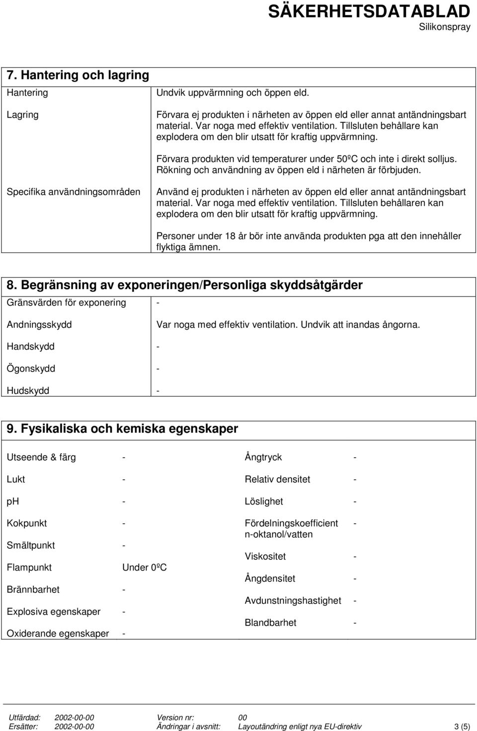 Rökning och användning av öppen eld i närheten är förbjuden. Specifika användningsområden Använd ej produkten i närheten av öppen eld eller annat antändningsbart material.