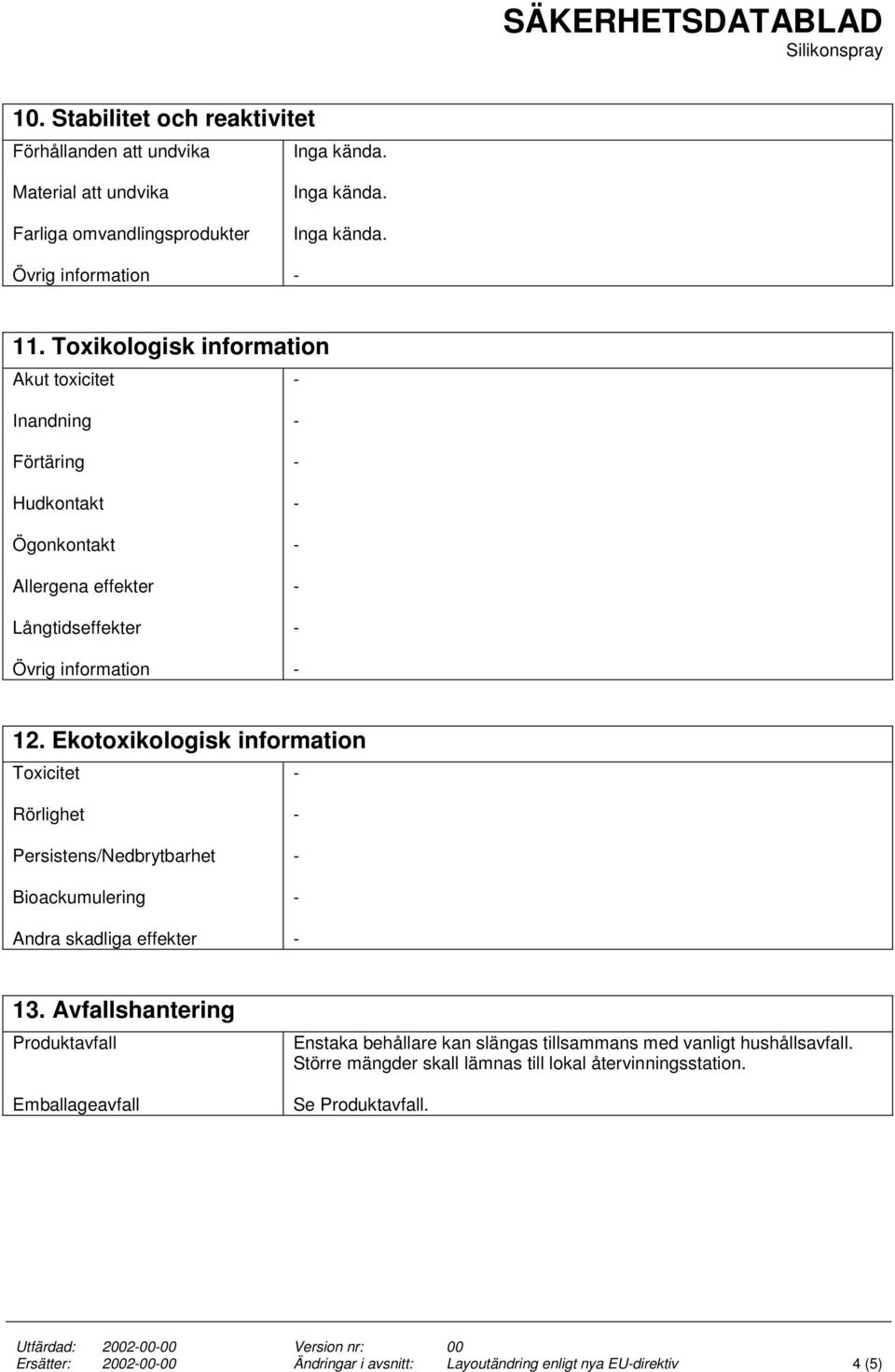 Ekotoxikologisk information Toxicitet Rörlighet Persistens/Nedbrytbarhet Bioackumulering Andra skadliga effekter 13.