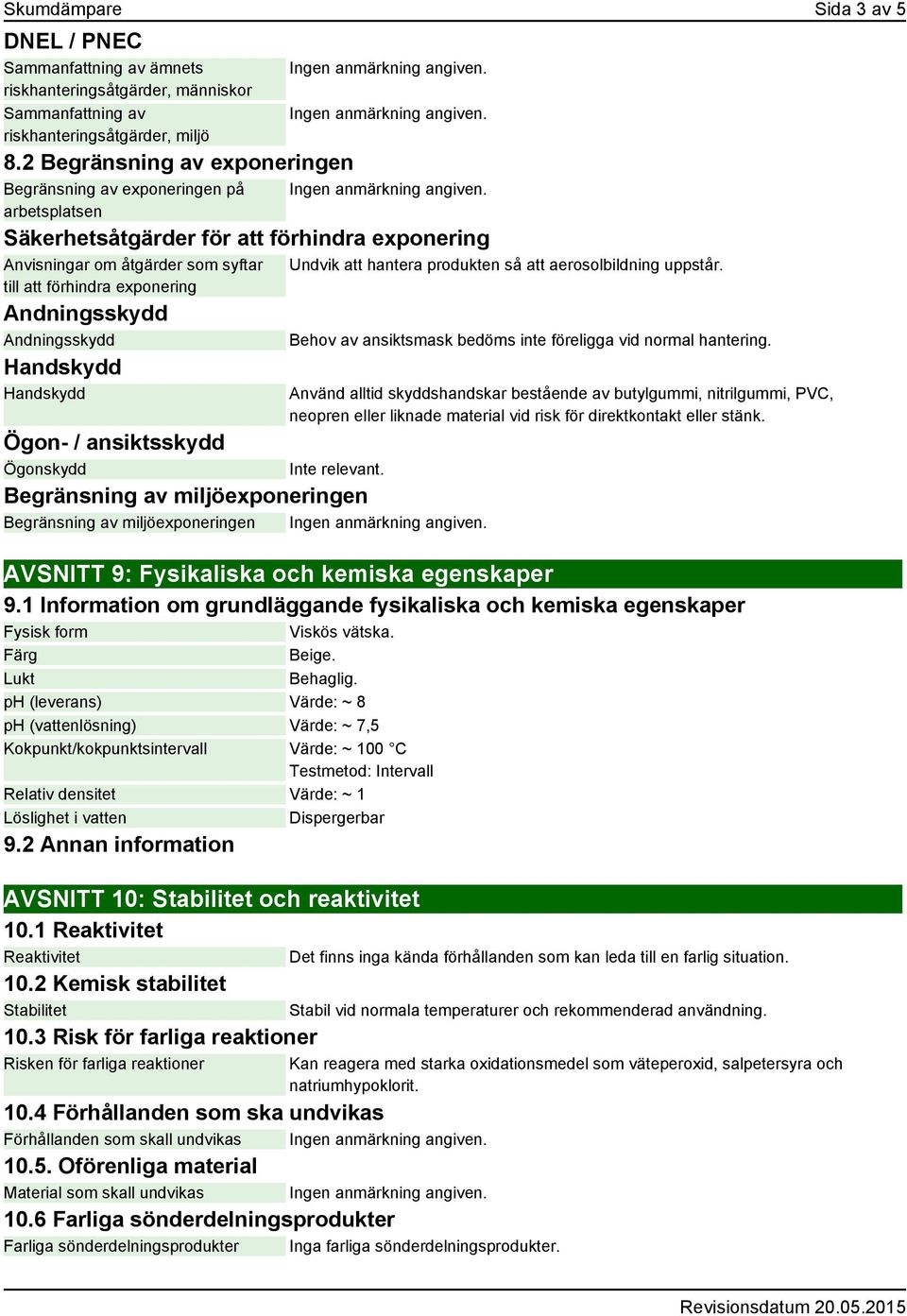 Andningsskydd Andningsskydd Handskydd Handskydd Ögon- / ansiktsskydd Ögonskydd Inte relevant.