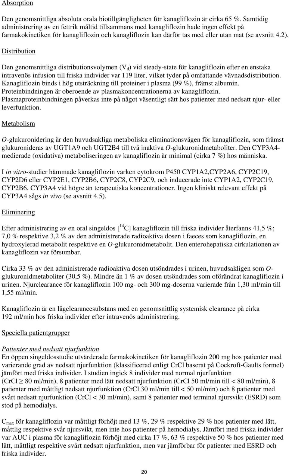 Distribution Den genomsnittliga distributionsvolymen (V d ) vid steady-state för kanagliflozin efter en enstaka intravenös infusion till friska individer var 119 liter, vilket tyder på omfattande