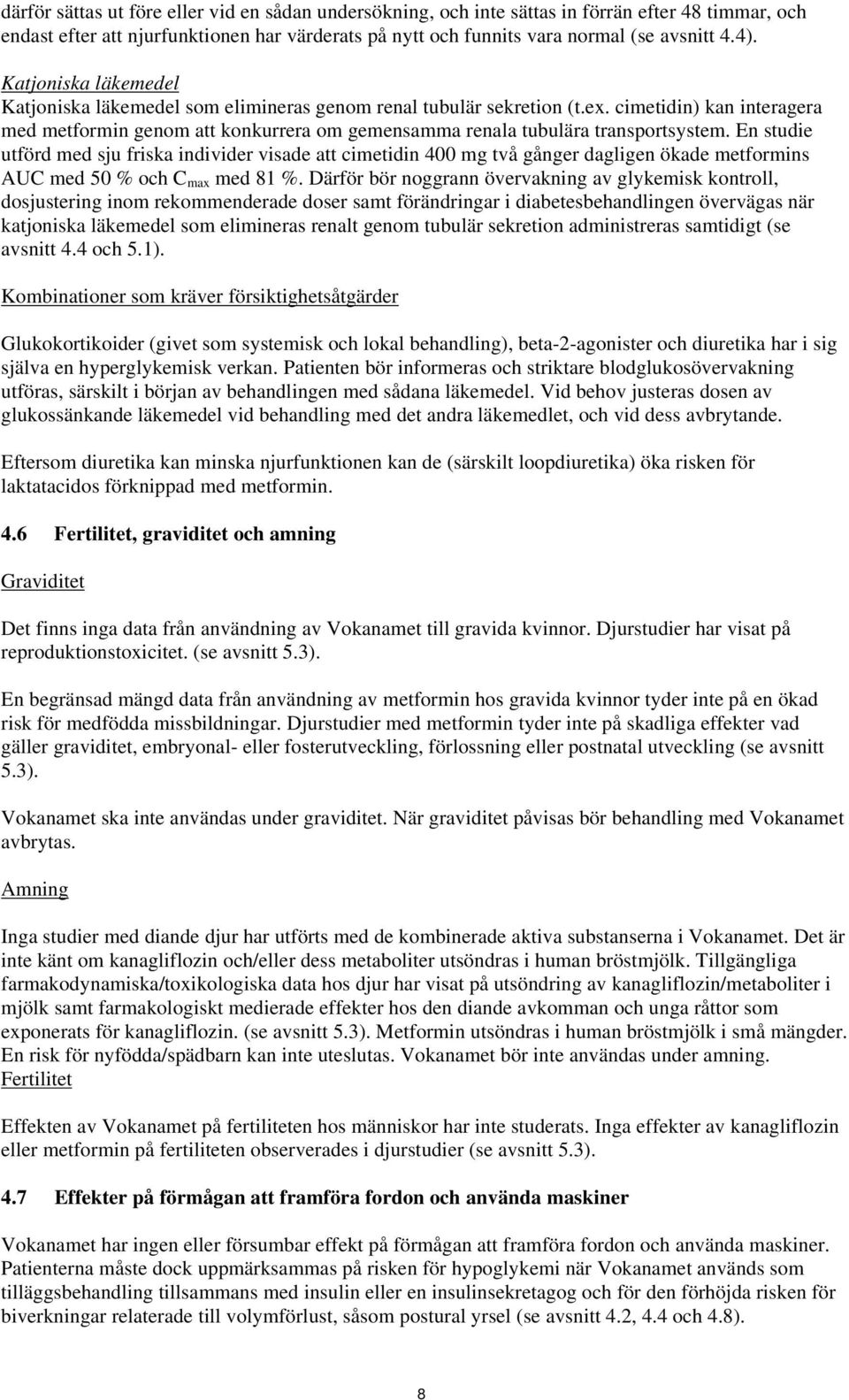 cimetidin) kan interagera med metformin genom att konkurrera om gemensamma renala tubulära transportsystem.
