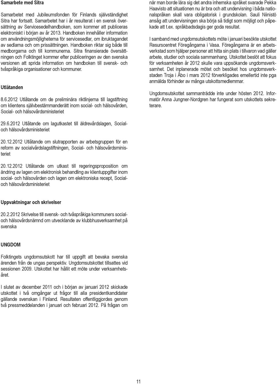 Handboken innehåller information om användningsmöjligheterna för servicesedlar, om ibruktagandet av sedlarna och om prissättningen. Handboken riktar sig både till medborgarna och till kommunerna.