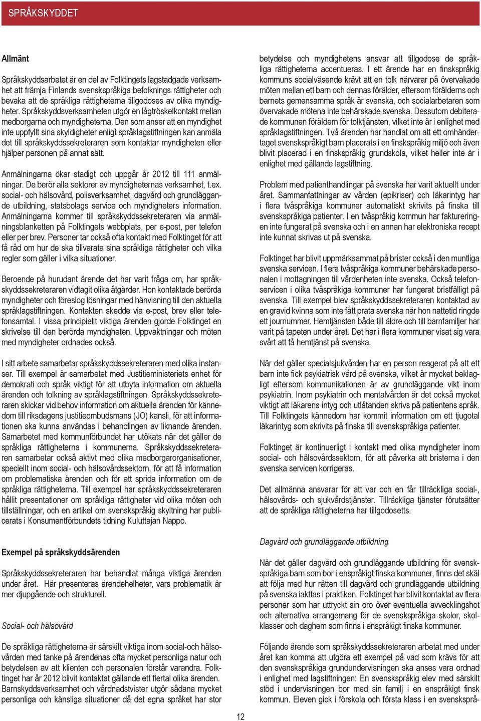 Den som anser att en myndighet inte uppfyllt sina skyldigheter enligt språklagstiftningen kan anmäla det till språkskyddssekreteraren som kontaktar myndigheten eller hjälper personen på annat sätt.