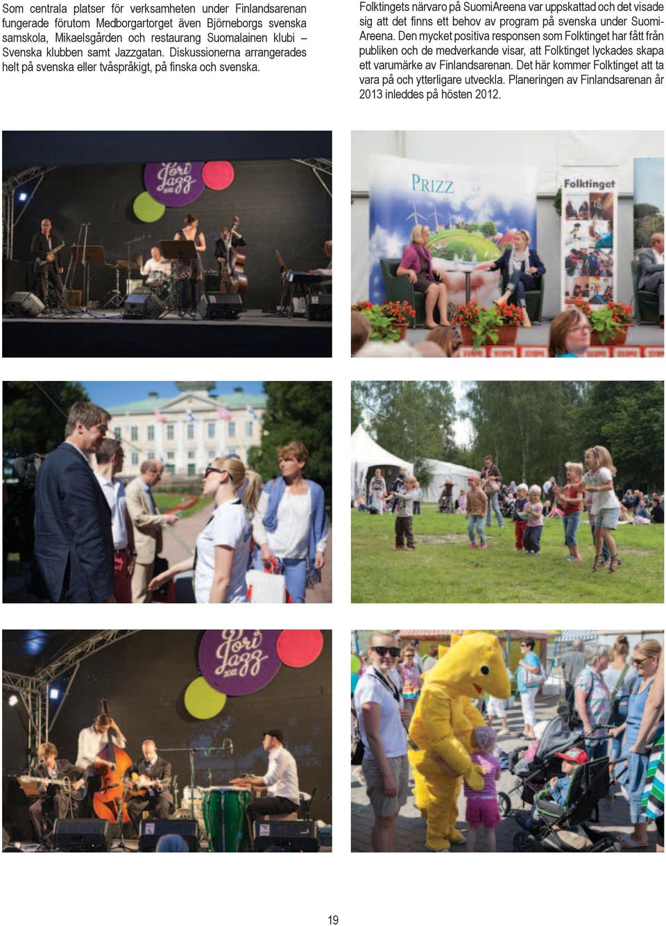 Folktingets närvaro på SuomiAreena var uppskattad och det visade sig att det finns ett behov av program på svenska under Suomi- Areena.