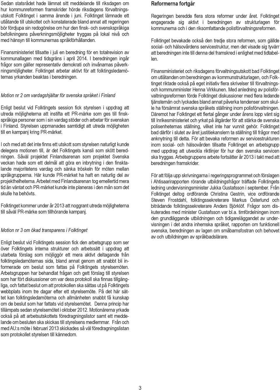 tryggas på lokal nivå och med hänsyn till kommunernas språkförhållanden. Finansministeriet tillsatte i juli en beredning för en totalrevision av kommunallagen med tidsgräns i april 2014.